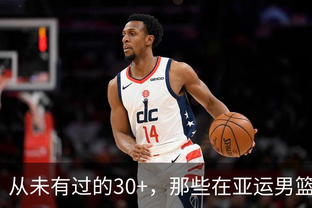 从未有过的30+，那些在亚运男篮的精彩瞬间！
